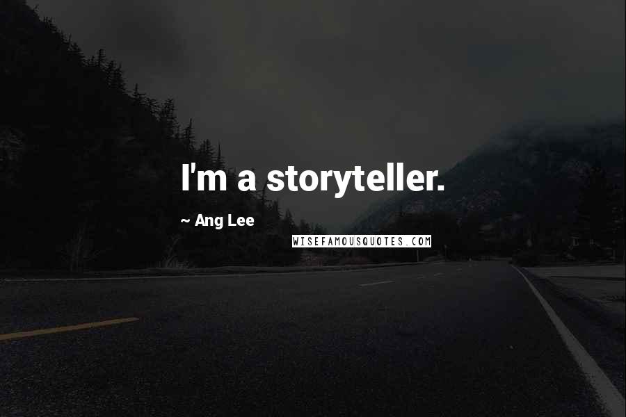 Ang Lee Quotes: I'm a storyteller.