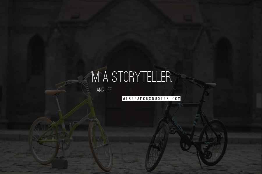 Ang Lee Quotes: I'm a storyteller.