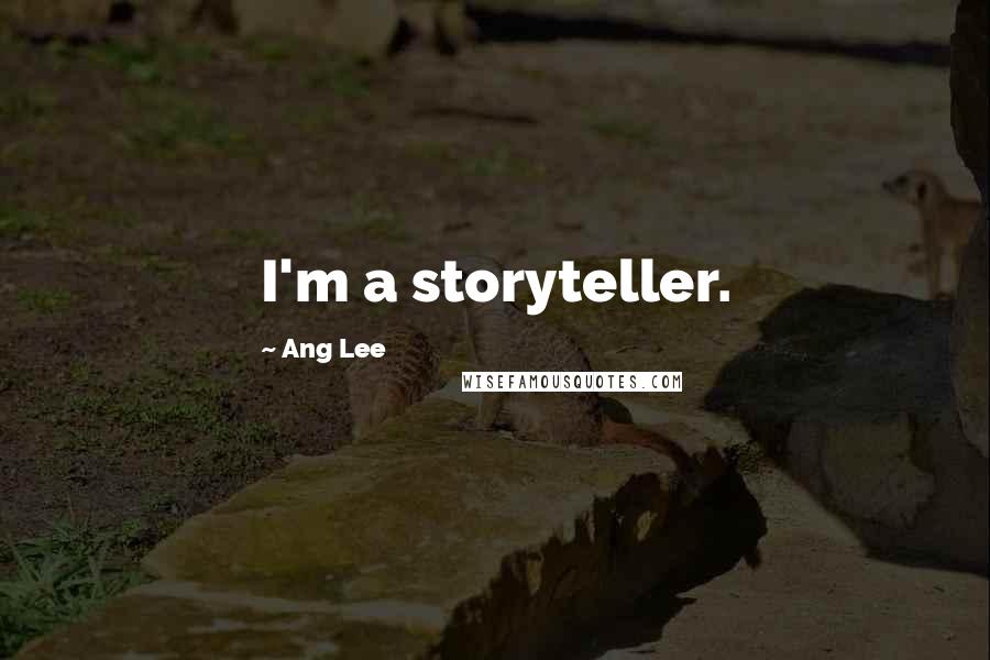 Ang Lee Quotes: I'm a storyteller.