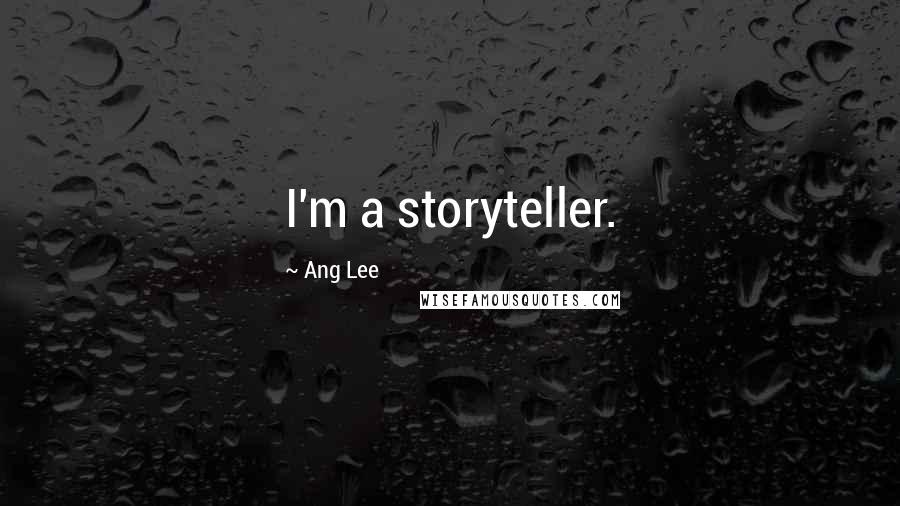 Ang Lee Quotes: I'm a storyteller.