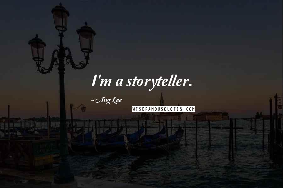 Ang Lee Quotes: I'm a storyteller.