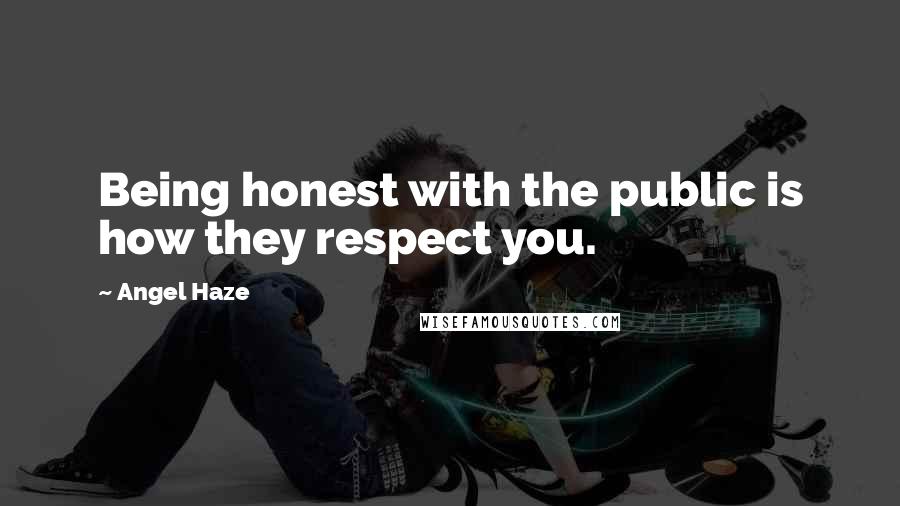 Angel Haze Quotes: Being honest with the public is how they respect you.