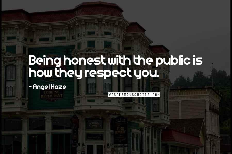 Angel Haze Quotes: Being honest with the public is how they respect you.