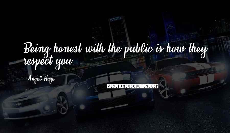 Angel Haze Quotes: Being honest with the public is how they respect you.