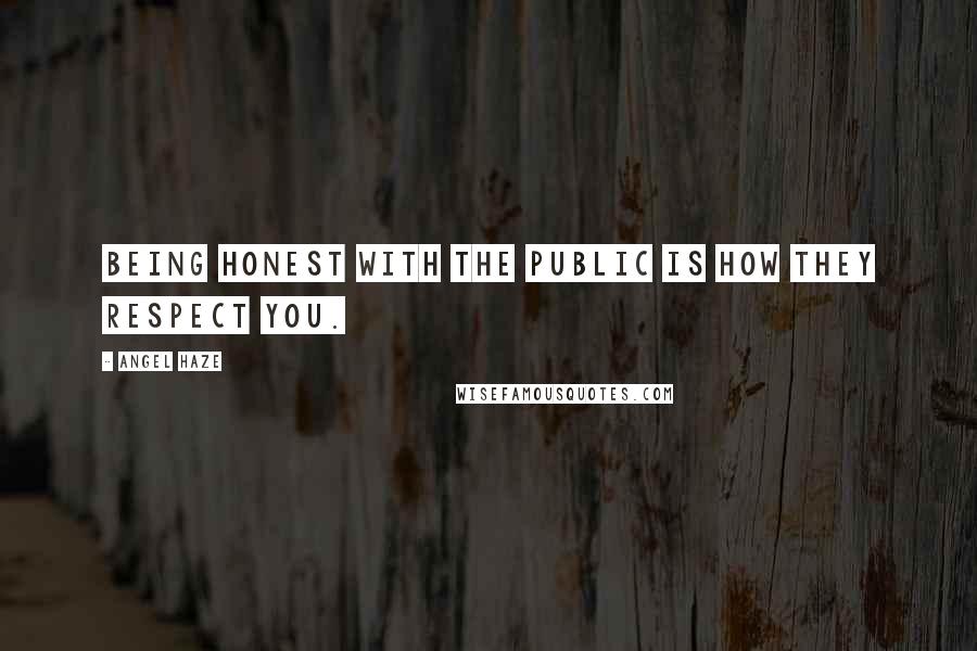 Angel Haze Quotes: Being honest with the public is how they respect you.