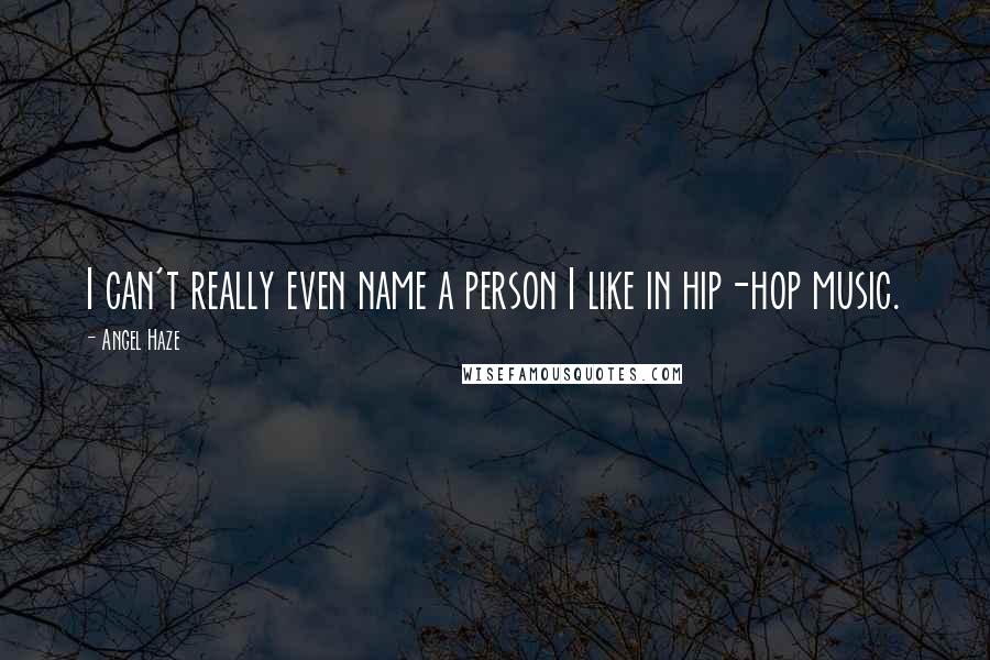Angel Haze Quotes: I can't really even name a person I like in hip-hop music.