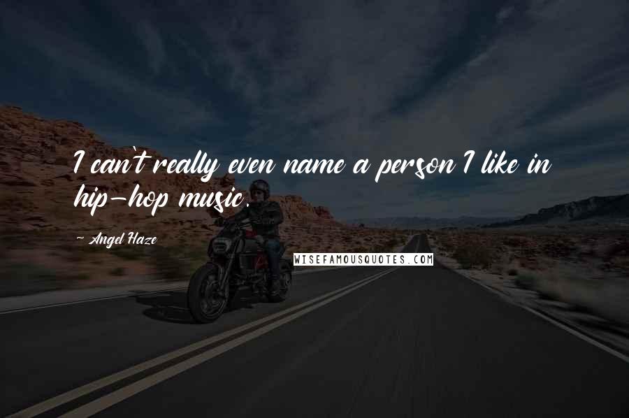 Angel Haze Quotes: I can't really even name a person I like in hip-hop music.