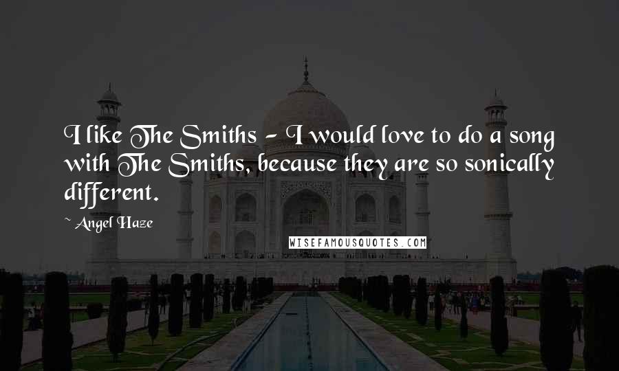 Angel Haze Quotes: I like The Smiths - I would love to do a song with The Smiths, because they are so sonically different.