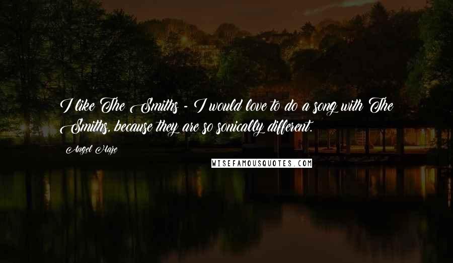 Angel Haze Quotes: I like The Smiths - I would love to do a song with The Smiths, because they are so sonically different.