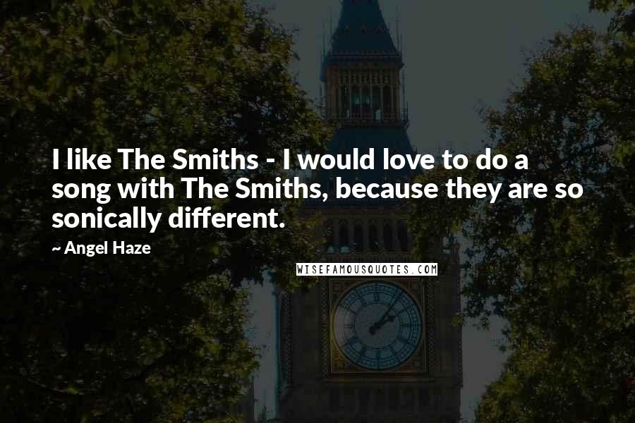 Angel Haze Quotes: I like The Smiths - I would love to do a song with The Smiths, because they are so sonically different.