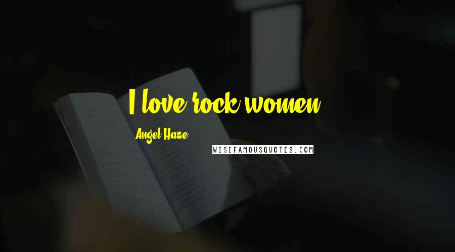 Angel Haze Quotes: I love rock women.