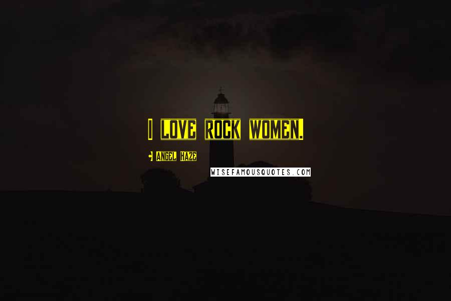 Angel Haze Quotes: I love rock women.