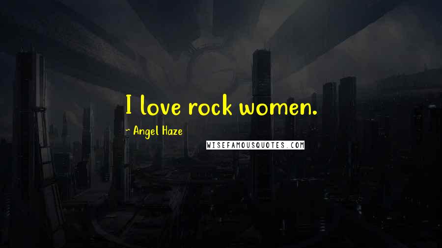 Angel Haze Quotes: I love rock women.