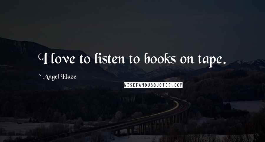 Angel Haze Quotes: I love to listen to books on tape.