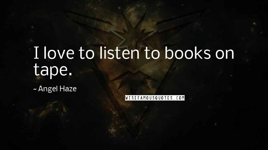 Angel Haze Quotes: I love to listen to books on tape.