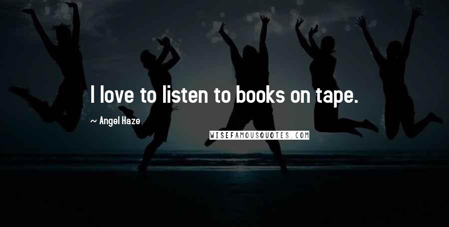 Angel Haze Quotes: I love to listen to books on tape.