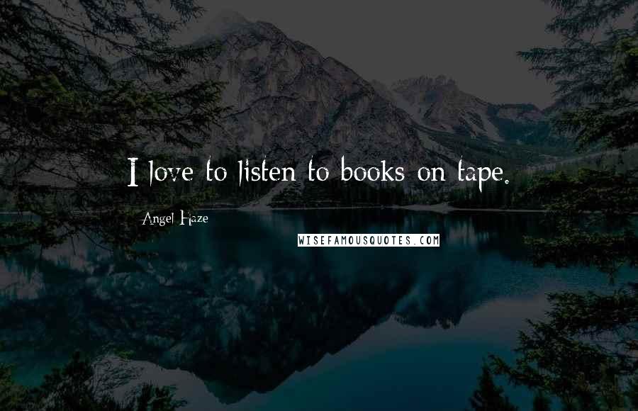 Angel Haze Quotes: I love to listen to books on tape.