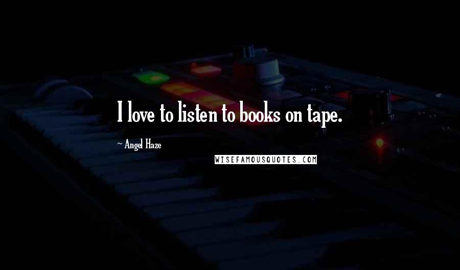 Angel Haze Quotes: I love to listen to books on tape.