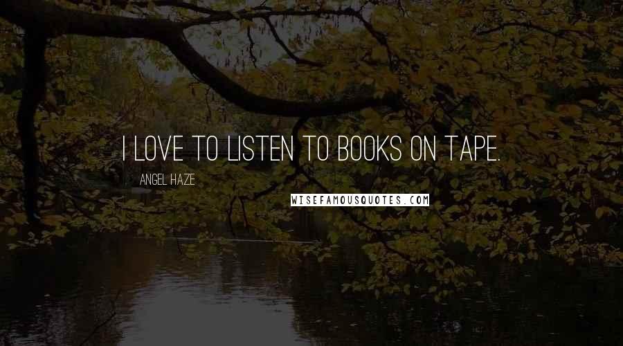 Angel Haze Quotes: I love to listen to books on tape.