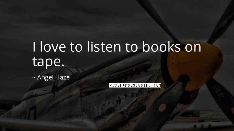 Angel Haze Quotes: I love to listen to books on tape.