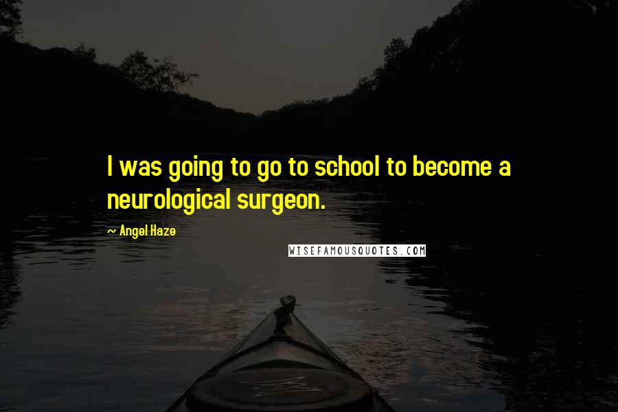 Angel Haze Quotes: I was going to go to school to become a neurological surgeon.