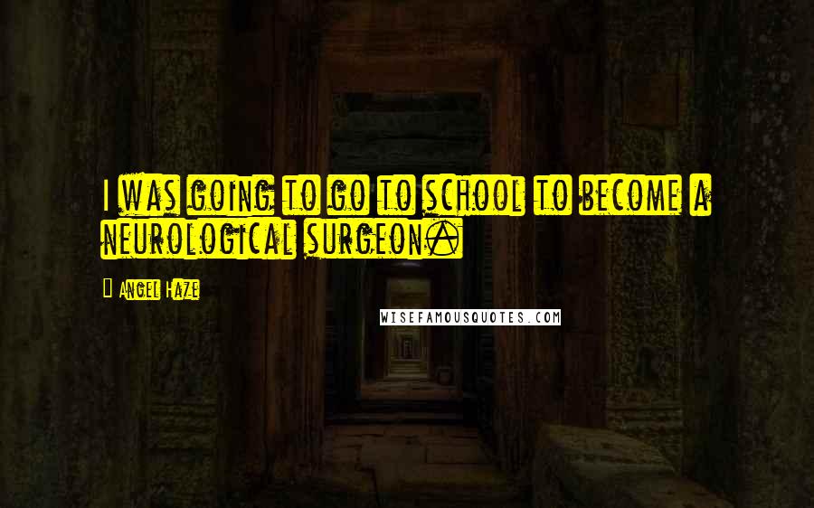 Angel Haze Quotes: I was going to go to school to become a neurological surgeon.