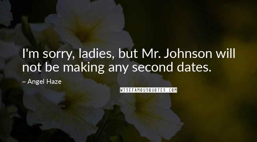 Angel Haze Quotes: I'm sorry, ladies, but Mr. Johnson will not be making any second dates.