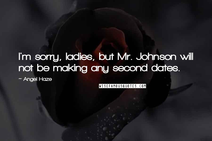 Angel Haze Quotes: I'm sorry, ladies, but Mr. Johnson will not be making any second dates.