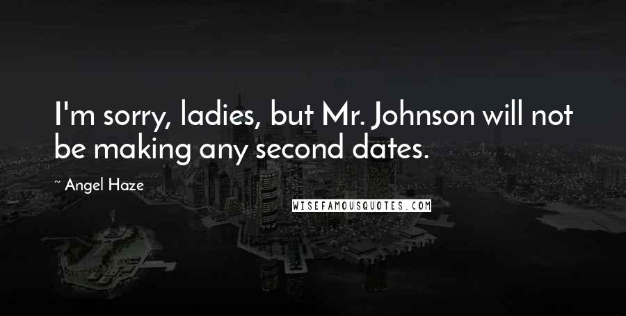 Angel Haze Quotes: I'm sorry, ladies, but Mr. Johnson will not be making any second dates.