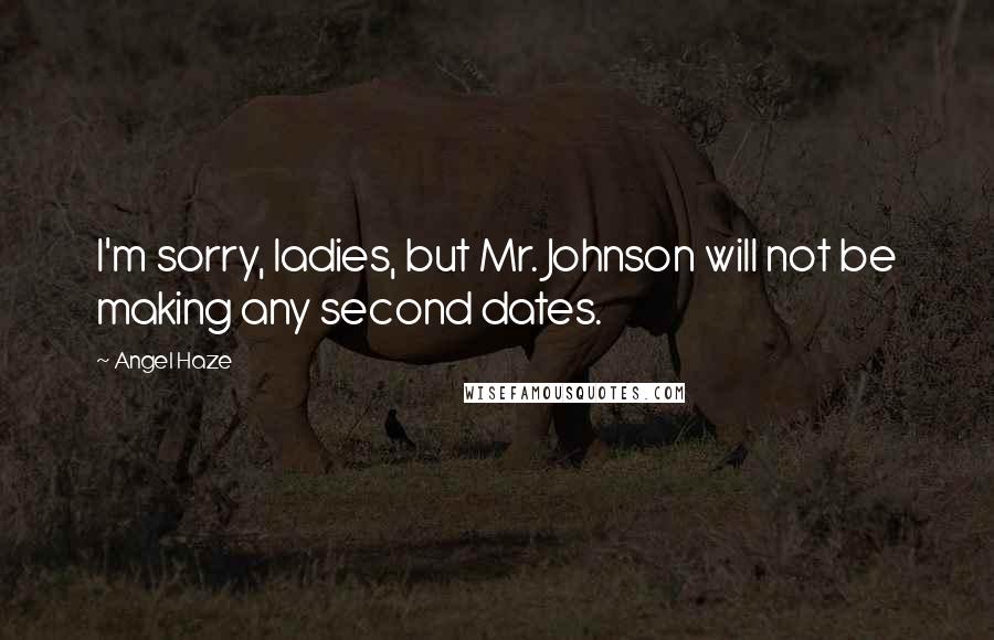 Angel Haze Quotes: I'm sorry, ladies, but Mr. Johnson will not be making any second dates.