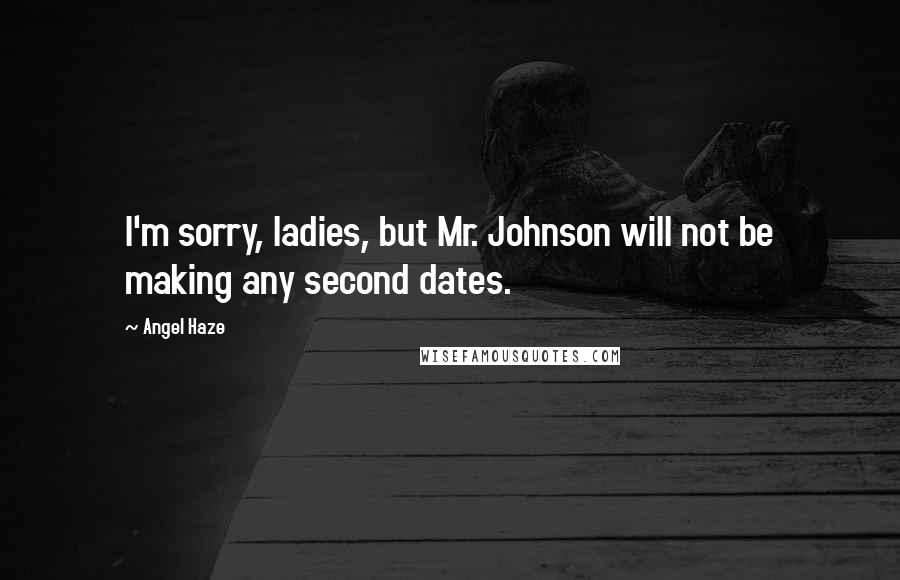 Angel Haze Quotes: I'm sorry, ladies, but Mr. Johnson will not be making any second dates.