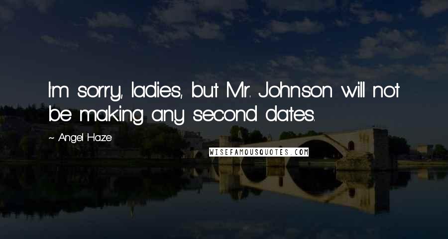 Angel Haze Quotes: I'm sorry, ladies, but Mr. Johnson will not be making any second dates.