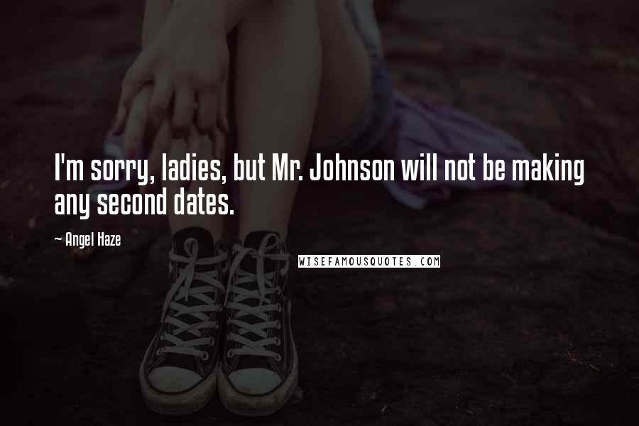 Angel Haze Quotes: I'm sorry, ladies, but Mr. Johnson will not be making any second dates.