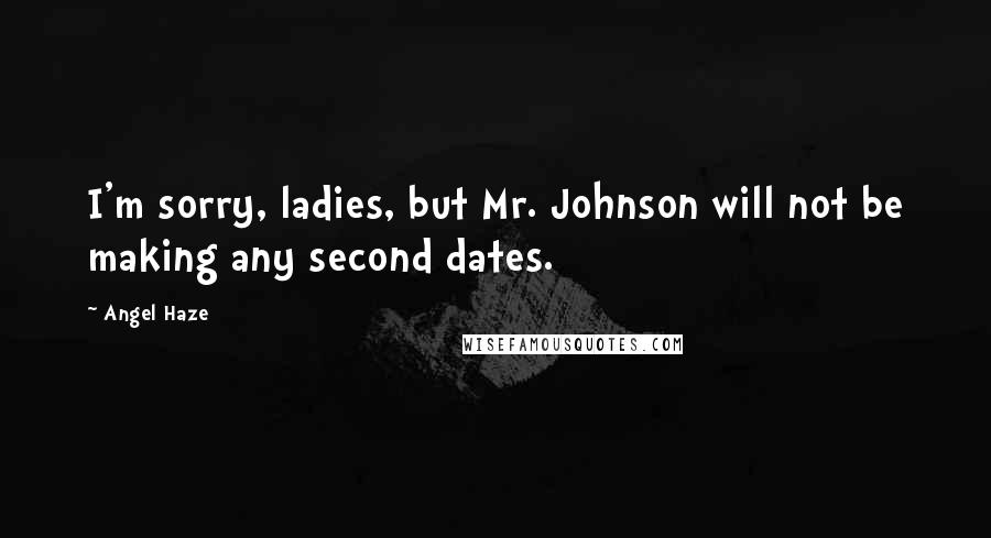 Angel Haze Quotes: I'm sorry, ladies, but Mr. Johnson will not be making any second dates.