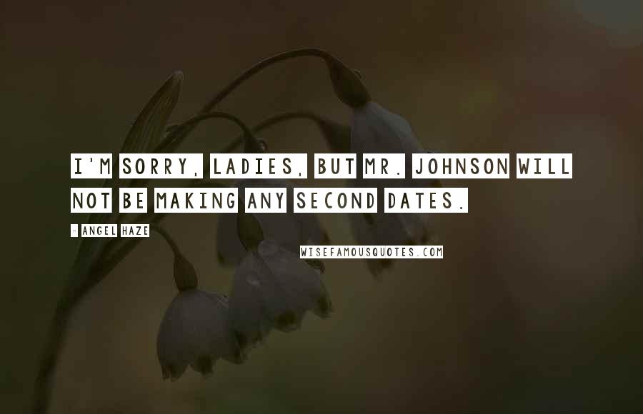 Angel Haze Quotes: I'm sorry, ladies, but Mr. Johnson will not be making any second dates.