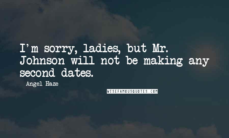 Angel Haze Quotes: I'm sorry, ladies, but Mr. Johnson will not be making any second dates.