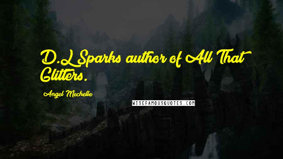 Angel Mechelle Quotes: D.L Sparks author of All That Glitters.