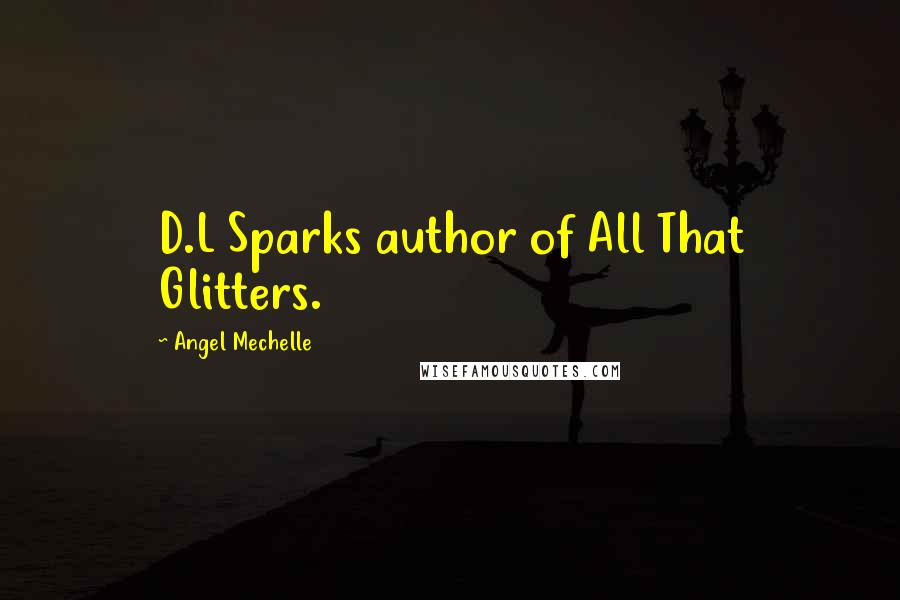 Angel Mechelle Quotes: D.L Sparks author of All That Glitters.