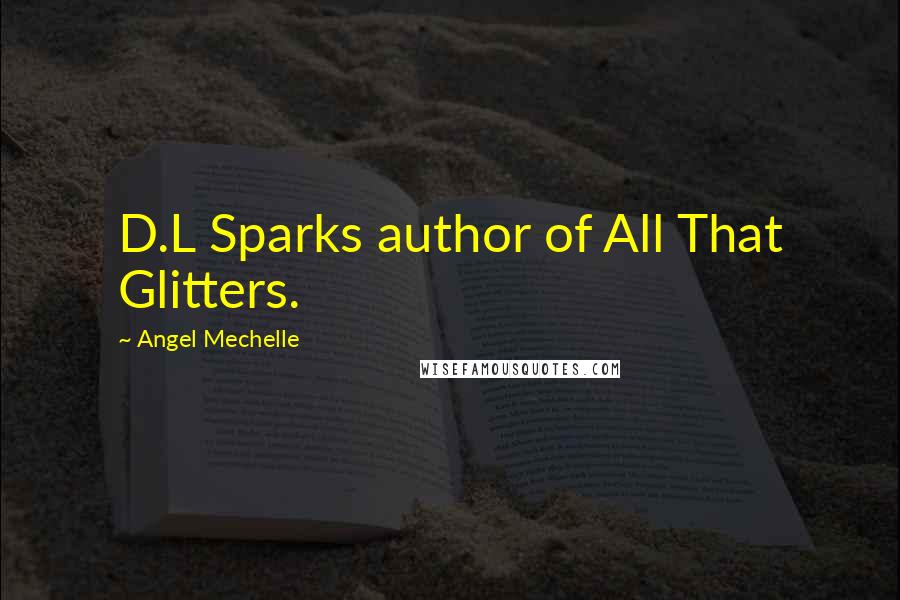Angel Mechelle Quotes: D.L Sparks author of All That Glitters.