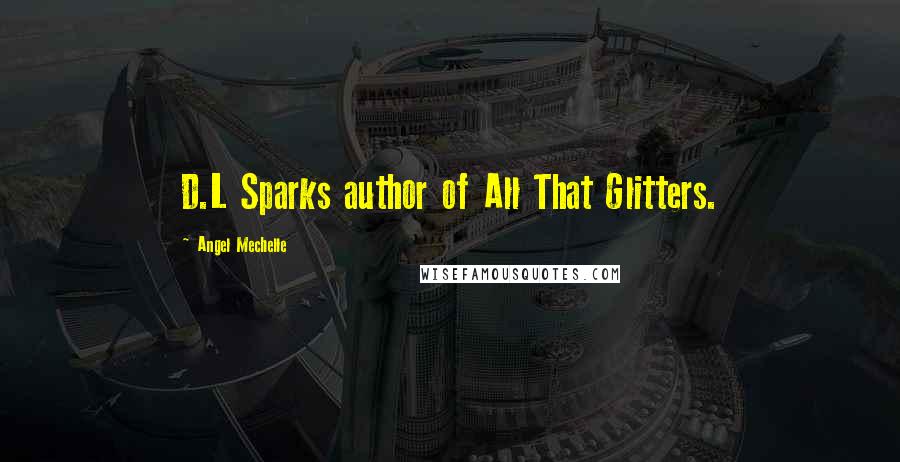 Angel Mechelle Quotes: D.L Sparks author of All That Glitters.