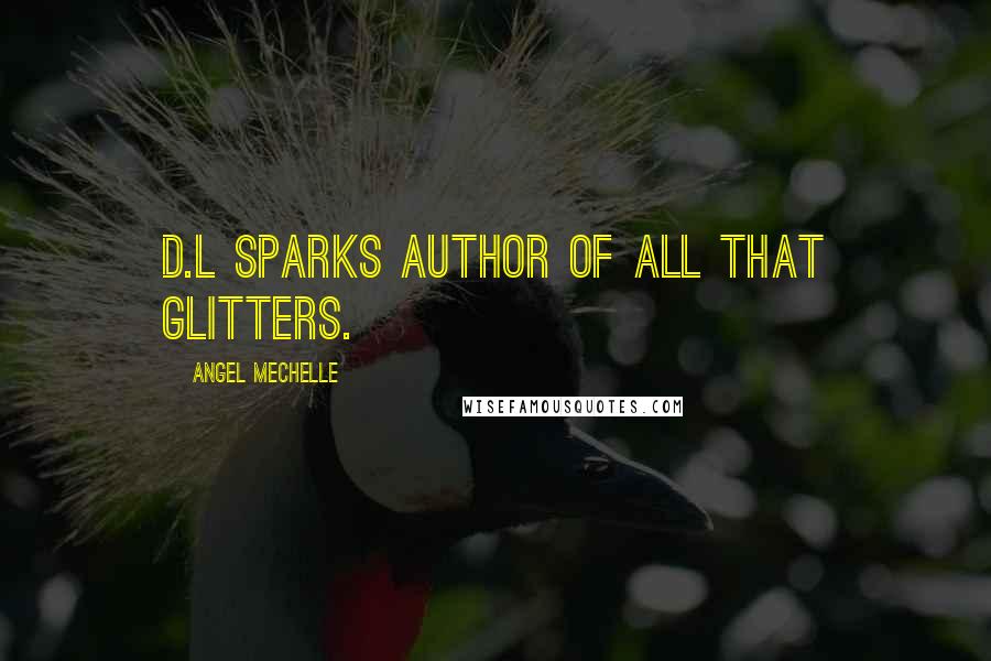 Angel Mechelle Quotes: D.L Sparks author of All That Glitters.