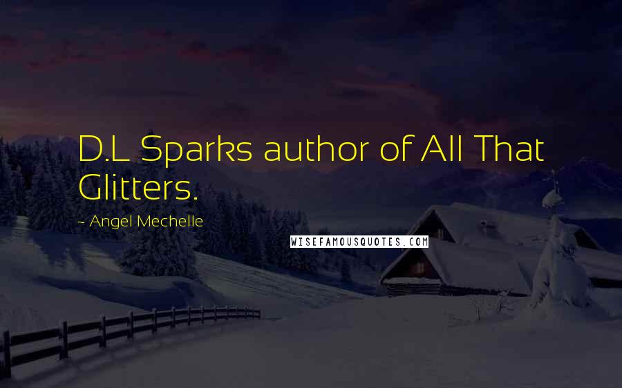 Angel Mechelle Quotes: D.L Sparks author of All That Glitters.