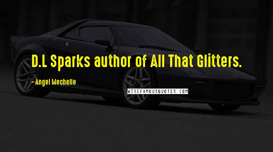 Angel Mechelle Quotes: D.L Sparks author of All That Glitters.