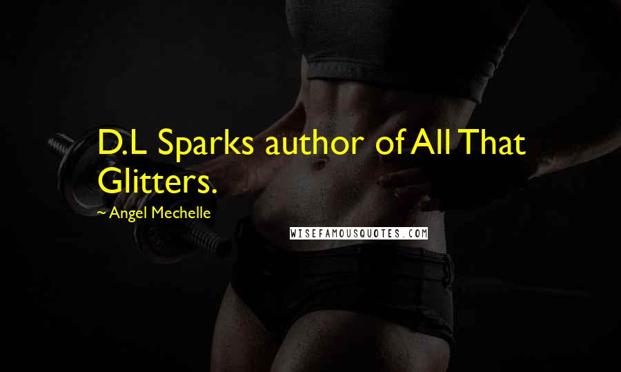 Angel Mechelle Quotes: D.L Sparks author of All That Glitters.