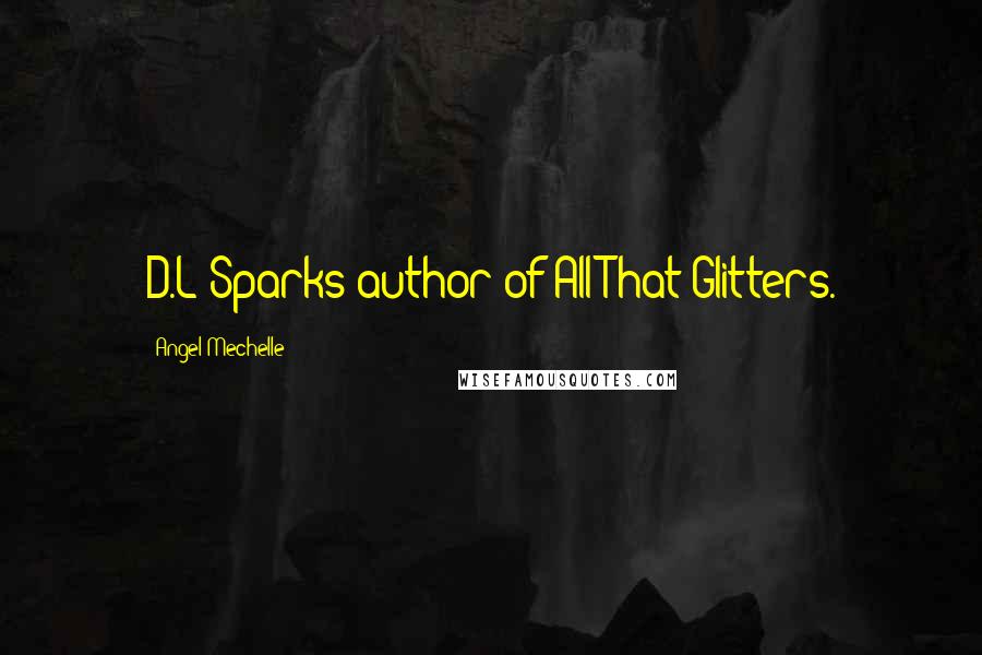 Angel Mechelle Quotes: D.L Sparks author of All That Glitters.