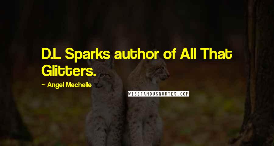 Angel Mechelle Quotes: D.L Sparks author of All That Glitters.