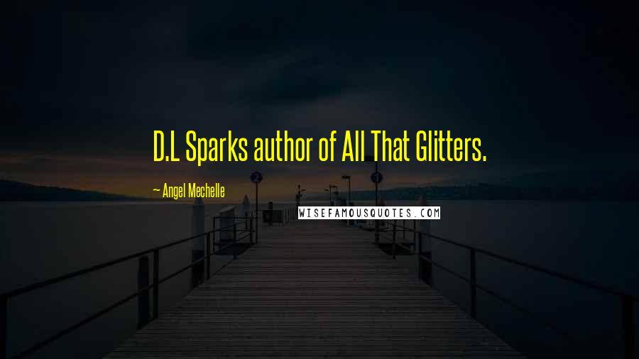 Angel Mechelle Quotes: D.L Sparks author of All That Glitters.