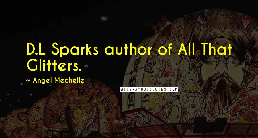 Angel Mechelle Quotes: D.L Sparks author of All That Glitters.