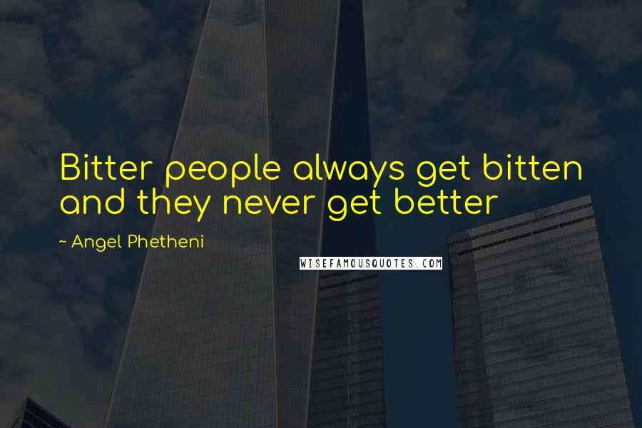 Angel Phetheni Quotes: Bitter people always get bitten and they never get better
