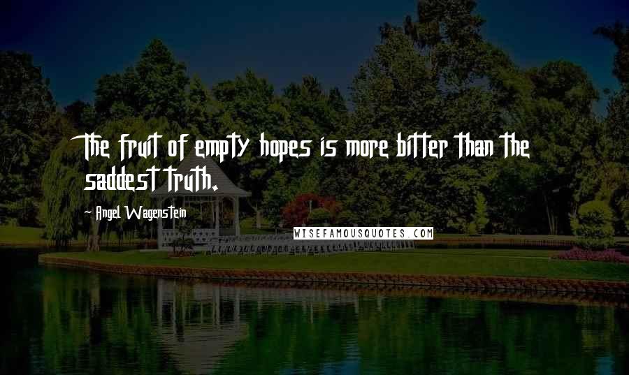 Angel Wagenstein Quotes: The fruit of empty hopes is more bitter than the saddest truth.